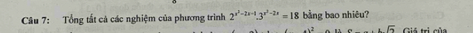 Tổng tất cả các nghiệm của phương trình 2^(x^2)-2x-1.3^(x^2)-2x=18 bằng bao nhiêu? 
a..∠ sqrt(2) Giá trị của