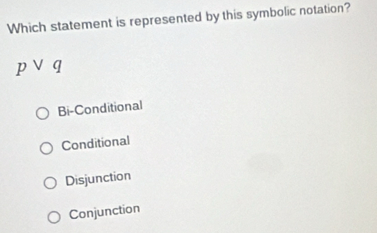 Which statement is represented by this symbolic notation?
pvee q
Bi-Conditional
Conditional
Disjunction
Conjunction