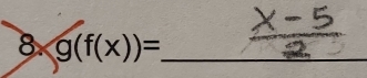 8 g(f(x))= _