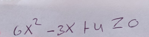 6x^2-3x+4≥ 0