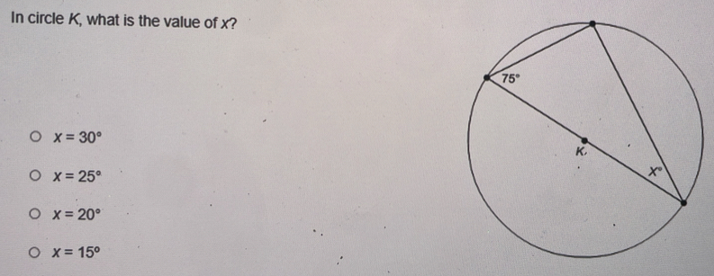 In circle K, what is the value of x?
x=30°
x=25°
x=20°
x=15°