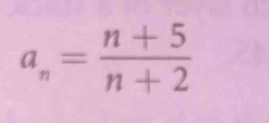 a_n= (n+5)/n+2 