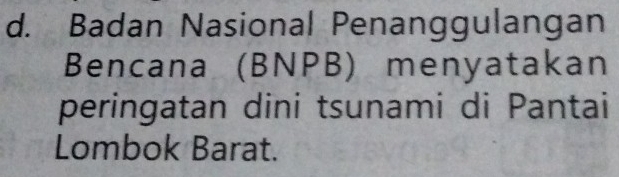 Badan Nasional Penanggulangan 
Bencana (BNPB) menyatakan 
peringatan dini tsunami di Pantai 
Lombok Barat.