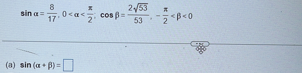 sin alpha = 8/17 , 0 ; cos beta = 2sqrt(53)/53 , - π /2  <0</tex> 
(a) sin (alpha +beta )=□