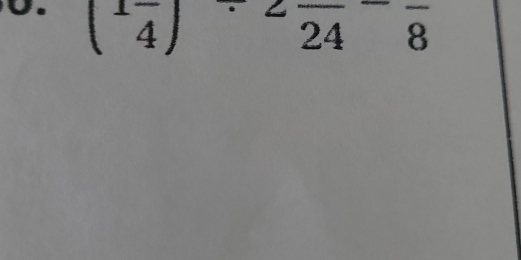 ( 1/4 )/ 2frac 24-frac 8