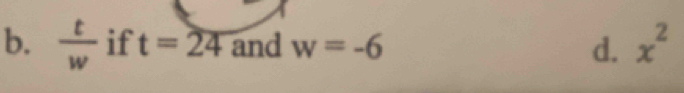 b.  t/w  if t=overline 24 and w=-6 d. x^2