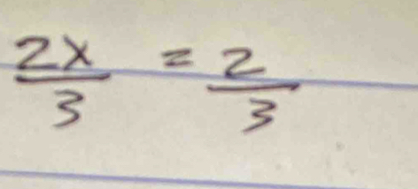  2x/3 = 2/3 