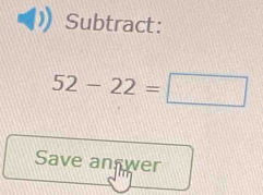 Subtract:
52-22=□
Save answer