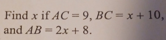 Find x if AC=9, BC=x+10, 
and AB=2x+8.