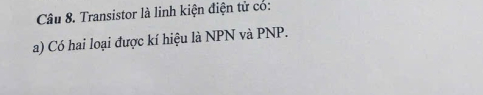 Transistor là linh kiện điện tử có: 
a) Có hai loại được kí hiệu là NPN và PNP.