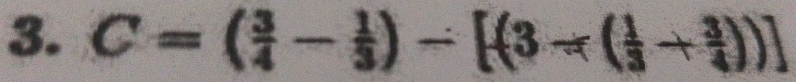 C=( 3/4 - 1/3 )-[(3-( 1/3 - 3/4 ))]