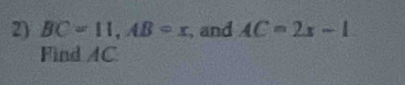 BC=11, AB=x , and AC=2x-1
Find AC