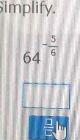 implify.
64^(-frac 5)6
||