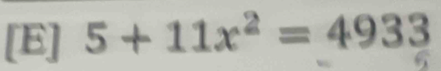 [E] 5+11x^2=4933