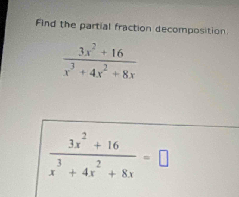 Find the partial fraction decomposition.
 (3x^2+16)/x^3+4x^2+8x =□