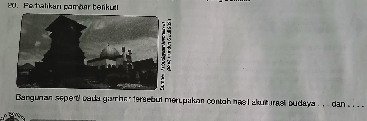 Perhatikan gambar berikut! 
Bangunan seperti pada gambar tersebut merupakan contoh hasil akulturasi budaya . . . dan . . . . 
o Bala