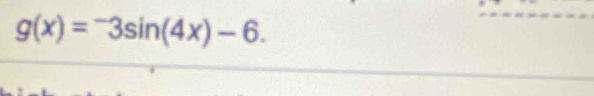 g(x)=^-3sin (4x)-6.