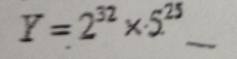 Y=2^(32)* 5^(25) _