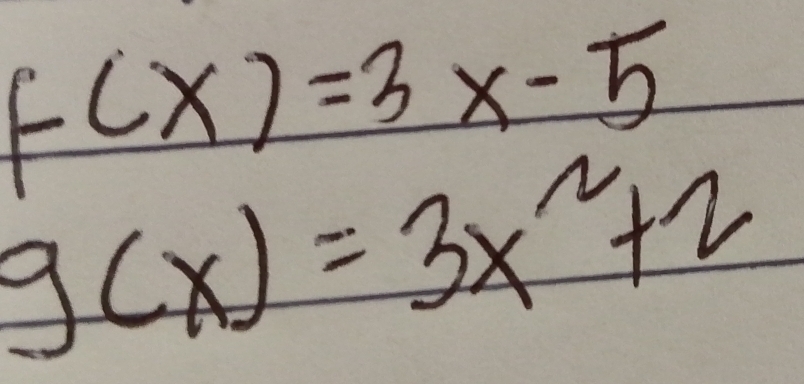 f(x)=3x-5
g(x)=3x^2+2