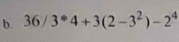 36/3^*4+3(2-3^2)-2^4