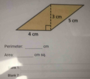 Perimeter: _ cm
Area: _ cm sq. 
ank 1: 
Blank 2: