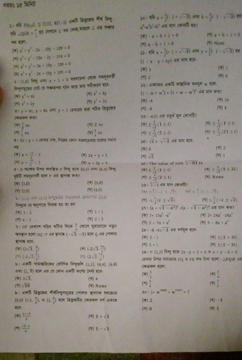 मथग$ Se चिनिह
५। धतिं P(x,y),Q(1,5),R(7,-3) वकि विक्टा औीर्व निन्नु so x=a= 1/2 (-1+sqrt(-3)) b= 1/2 (-1-sqrt(-3))
गलि ∠ QGR= π /2 π इगशाइन ८ कड एकल,काइरण G जत् मकात a^4-a^2b^2+b^4 कच घान दकानि कव।
(4) -a+b+1=0 (*) a+b+1=0
(4) x^2+y^2-2x· 10y-109=0 (1) a-b+1=0 (W) None
() x^2+y^2-10x-2y-154=0 O x= 1/2 (+1· sqrt(-3)) y= 1/2 (-1-sqrt(-3))
() x^3+y^2+2x+10y-109=0 (1 -x· y· xy) ऑ् घान कटन
() 3 (4) 
(w) x^2+y^2-2x+10y+109=0 मइणाटतभा ८वटक मयभूतवडीं () 2 (M) 0
२1 (1,0) िन्मू अनर x-1=0
विश्धूमूटक टल टय मशमतभथ गरम कटत का् अवीक्न इटव- ५२। अकटकर अकवि काइनिक भनमून w शम,
() y^2=42 () x^2=4y -w+w^2)+(1+w-w^2)^2 ऑड्र मॉन क्?
() y^2=2z
() x^2=2y () -4 () 16
。 y=4z,y=8x 4 y=2 (तमाजगार षाता गहिंड जिक्टकन (7) -8 () 4
५७। -625 वार घदूर्थ मूल दकानधि?
()  1/8 su (4) 2 su (7) ±  1/sqrt(2) (1± i) () ±  5/sqrt(2) (1± i)
(”)  1/2 su  1/4 su (7) ±  1/sqrt(5) (5± t) () ±  2/sqrt(3) (21± i)
()
81 2x+y=3 दलचा् जन, निदश् दकान मरजट्षाद जाएनत भभान 38 1 sqrt(l)+sqrt(-1) ७त मॉन इक॰ .
(") 2
(φ) 0
(4) x= (-y)/2 -3 (x) 2x+y=5 (ग) sqrt(2) () 1
(*!) x= (-y)/2 +3 () x+2y=9 3@  The value of root sqrt[4](-81) ts
ए। χ खटफन डेनव खन्षिक ल निन्मु बटक (0,z) (6,4) वि न (4) ±  3/sqrt(2) (1± i) () ±  3/sqrt(2) (1± 2i)
भूबि शभमूगडी इटन  जड शनाक कल? (4) None
(4) (3,0) (4) (5,0) (*1) ±  3/sqrt(2) (2± t) द् सान दकानषि?
sqrt[3](-1)
(7) (2,0) () (4,0) (ठ) n 1/2 (-1+sqrt(3)) 0, 1/2 (1+sqrt(3))
bì 2.3 ) == (4,5) 1×4R e Ce=|=0 (3,4)
निन्मूट (य खमुणाएड निकक दश ा वन ( 9) -1, 1/2 (i± sqrt(3)) (4) 1, 1/2 (-1± sqrt(3))
(4) 3:2 (w) 1:1 391 (a+sqrt(1-a^2))^4+(a-sqrt(1-a^2))^4 त भान कड?
(9) 4:3 () 2:3 (9) (4) 7+15a^2-a^4 () (4) 2+24a^2-24a^4
5-7a+a^2 9-8a+a^4
१। OP दशोएण पकिद कपित मिएक  π /6  एकाटण घुद्राटनाटक मफून 1-8-6sqrt(-1)dift
dbr
खयशॉन इय्णी OQ।P वत शॉनाक (-sqrt(3),-3) इटण Q वड दननात वर्मून इटन
कॉनाक बन (4) 3-i
(w)± (1+3i)
(¬) (v)± (1-3i)
(7) (2sqrt(3), π /3 ) () (-2sqrt(3), 7π /6 ) 3+1 विन्मू इटक 2x-y+5=0 x+y-4=0
P(1,2)
() (-2sqrt(3), π /3 ) () (2sqrt(3), 7π /6 ) दवषात कणड यथाकटय PQ ७ं PR नष ऐना शना। △ PQR4R
b।uकणि माया््रिटकड टकोनिक विम्मृ्मि (1,1),(4,4),(4,8) Cकखकन इ०न"-
(1,5) शएन वड ८य एकान अकणि कर्् टेमर्च शटन- ()  3/4 
() 2sqrt(3). () 4 (7)  3/2 
(7)
( 1) sqrt(10) () None  3/4  ()  5/2 
क। आकफि किक्टकय गीसनिन्ससमटश्ड ८नानाद ्ामाटक गथाकटम २० । 1+w^(199|)+w^(|13|)=?
(0.0) (sqrt(2), π /4 ) , d (2, π /3 ) शटन हिक्पत (कवकन नर्ण ७कएक (4) 2 () - 1
शटन - (π) 0 (W) 1
()  (z+sqrt(3))/z 
() 1+sqrt(3)
()  (sqrt(3)-1)/4  () 1-sqrt(3)