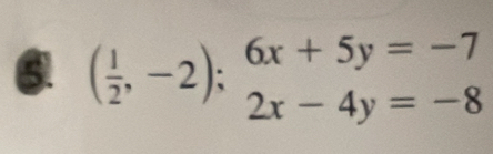 ( 1/2 ,-2);beginarrayr 6x+5y=-7 2x-4y=-8endarray