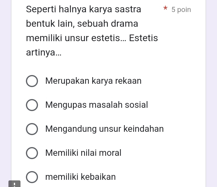 Seperti halnya karya sastra 5 poin
bentuk lain, sebuah drama
memiliki unsur estetis... Estetis
artinya...
Merupakan karya rekaan
Mengupas masalah sosial
Mengandung unsur keindahan
Memiliki nilai moral
memiliki kebaikan
1