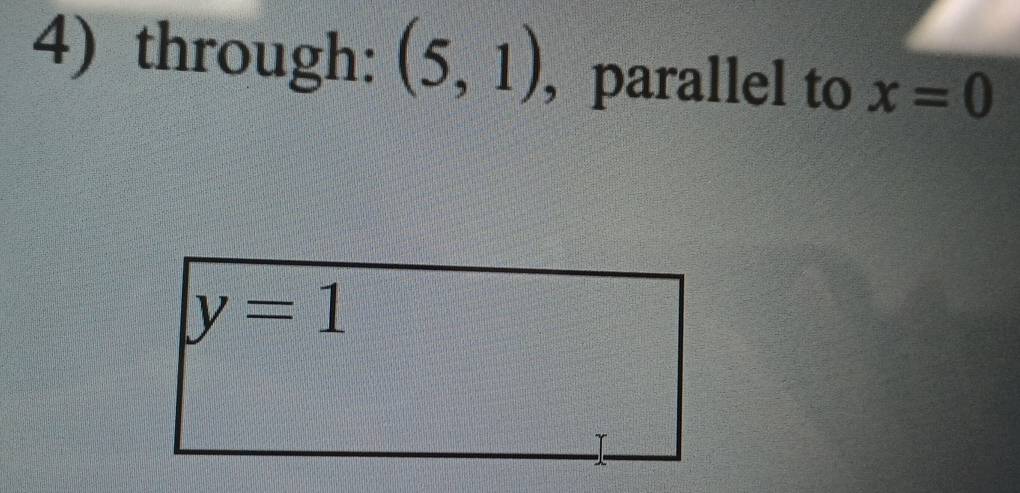 through: (5,1) , parallel to x=0
y=1