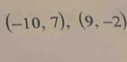 (-10,7),(9,-2)