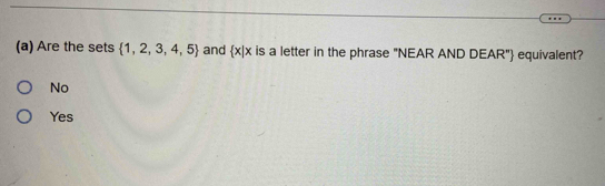 Are the sets  1,2,3,4,5 and  x|x is a letter in the phrase "NEAR AND DEAR" equivalent?
No
Yes