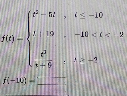 f(t)=beginarrayl t^2-5t,t≤ -10 t+10,-10 , t≥ -2endarray.
f(-10)=□