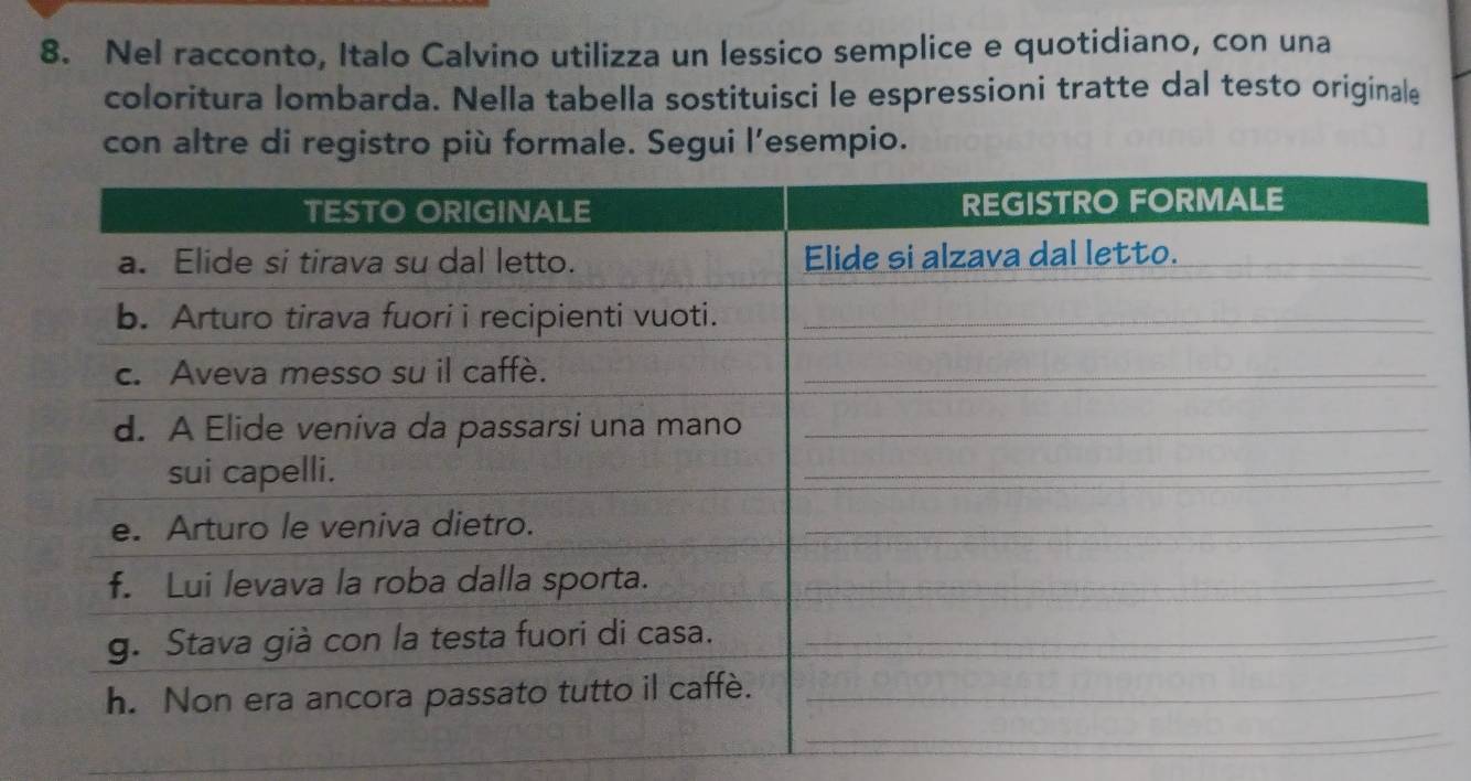 Nel racconto, Italo Calvino utilizza un lessico semplice e quotidiano, con una 
coloritura lombarda. Nella tabella sostituisci le espressioni tratte dal testo originale 
con altre di registro più formale. Segui l’esempio.