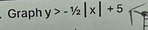 Graph y>-1/2|x|+5