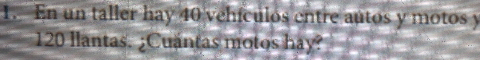 En un taller hay 40 vehículos entre autos y motos y
120 llantas. ¿Cuántas motos hay?