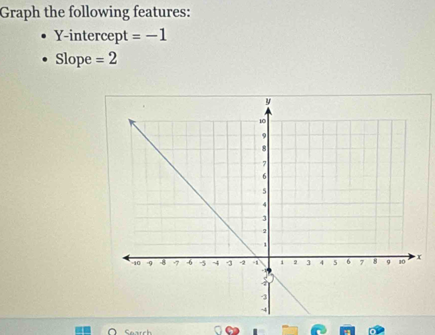 Graph the following features: 
Y-intercept =-1
Slope =2
Search