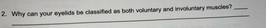 Why can your eyelids be classified as both voluntary and involuntary muscles?_ 
_