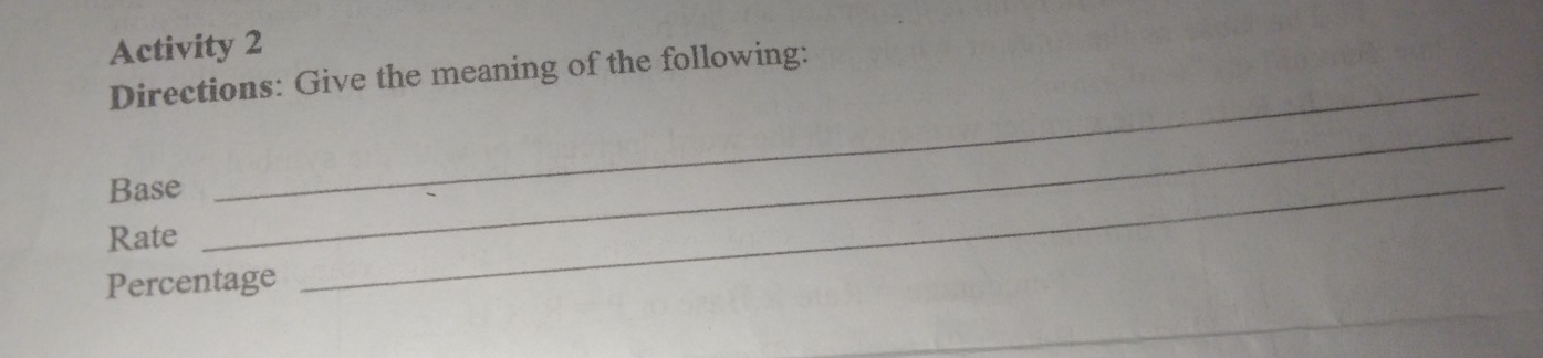 Activity 2 
_ 
Directions: Give the meaning of the following: 
Base 
Rate 
_ 
Percentage 
_