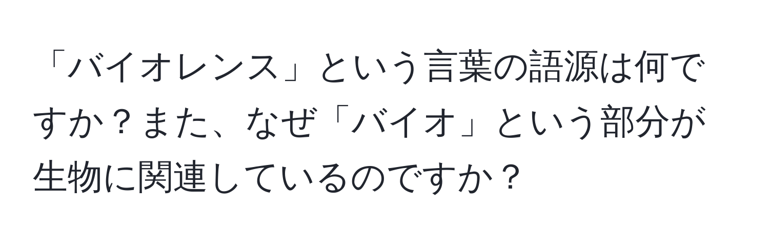 「バイオレンス」という言葉の語源は何ですか？また、なぜ「バイオ」という部分が生物に関連しているのですか？