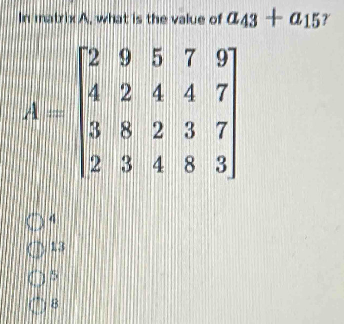 Solved: In matrix A, what is the value of a_43+a_15? A=beginbmatrix 2&9 ...