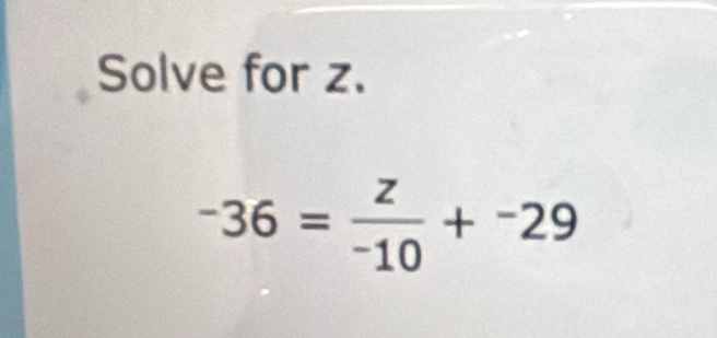 Solve for z.
-36= z/-10 +^-29