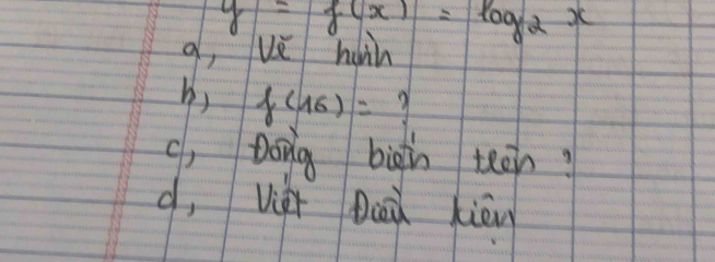 y=f(x)=log _2x
o, Ue hain 
b) f(16)= 9
c, Dong bigin teen? 
d, vier Did kiēn