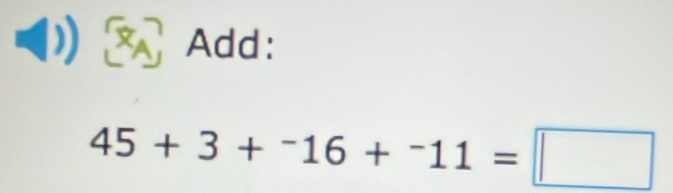 Add:
45+3+^-16+^-11=□