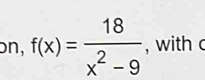 on, f(x)= 18/x^2-9  , with c