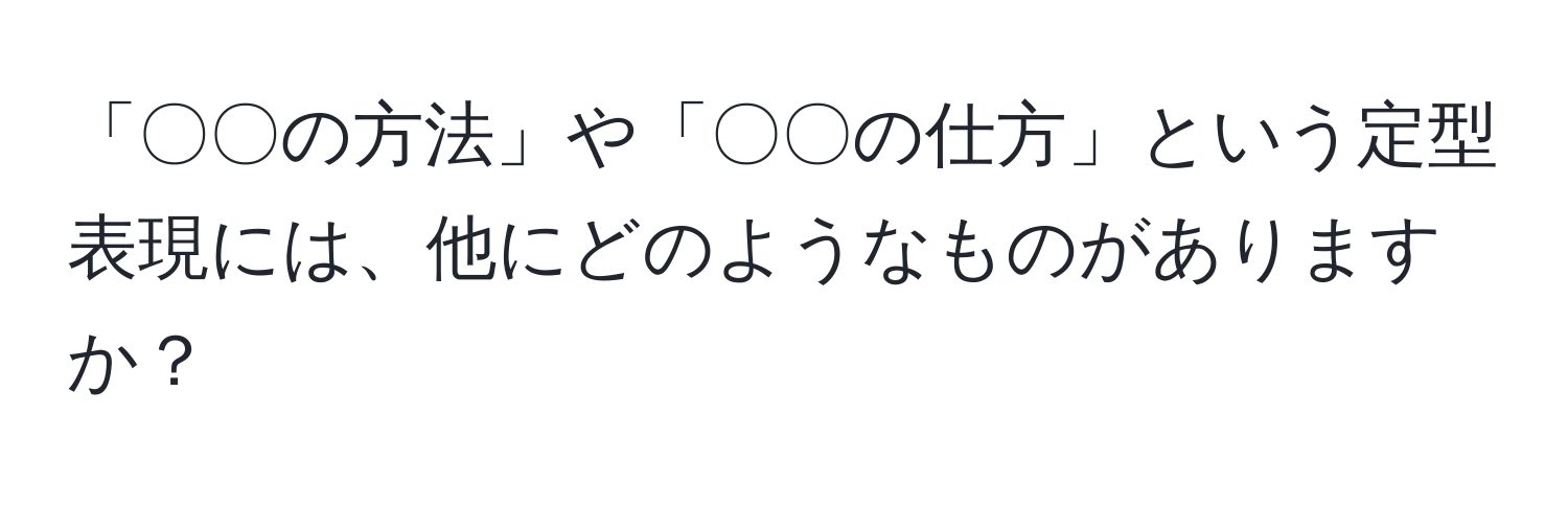 「〇〇の方法」や「〇〇の仕方」という定型表現には、他にどのようなものがありますか？