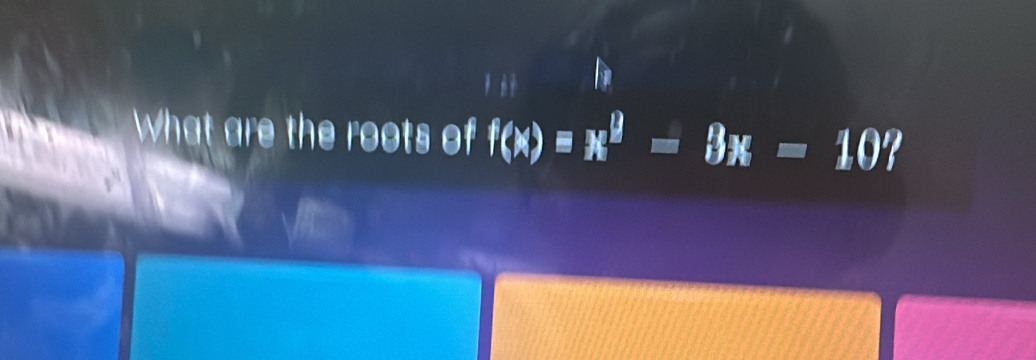 What are the roots of f(x)equiv x^2=Bx=10