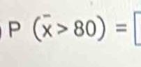 P(overline x>80)= | 
 1/4 