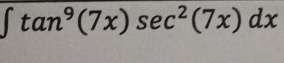 ∈t tan^9(7x)sec^2(7x)dx