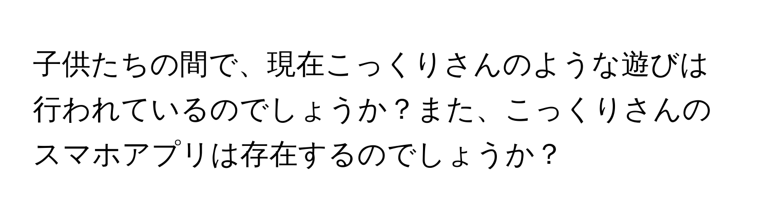 子供たちの間で、現在こっくりさんのような遊びは行われているのでしょうか？また、こっくりさんのスマホアプリは存在するのでしょうか？