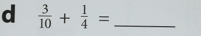  3/10 + 1/4 = _